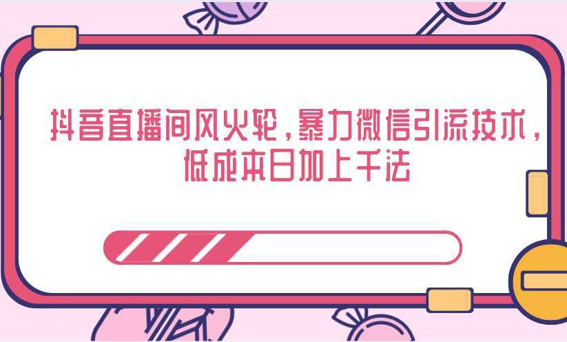抖音直播间风火轮，暴力微信引流技术，低成本日加上千法-水母智库