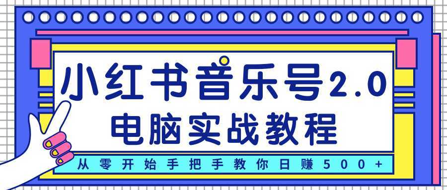 柚子小红书音乐号2.0电脑实战教程，从零开始手把手教你日赚500+-水母智库
