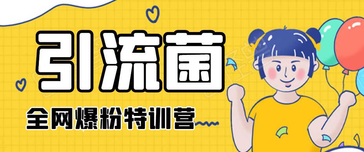 引流菌2020全网爆粉特训营(QQ群霸屏,知乎引流,群裂变,自动化引流等)-水母智库