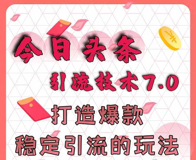 今日头条引流技术7.0，打造爆款稳定引流的玩法，收入每月轻松过万-水母智库