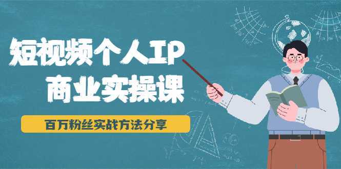 短视频个人IP商业实操课，百万粉丝实战方法分享，小白也能实现流量变现-水母智库