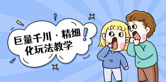 巨量千川·精细化玩法教学：玩转抖音小店，快速爆单核心的玩法-水母智库