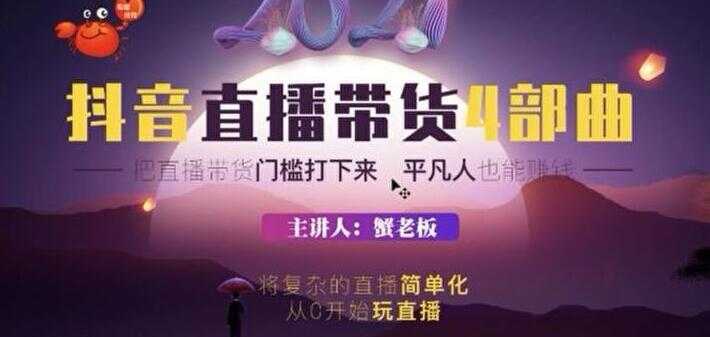 蟹老板 2021 抖音直播带货 4 部曲，抖音直播底层逻辑，让普通人也能靠直播赚钱-水母智库