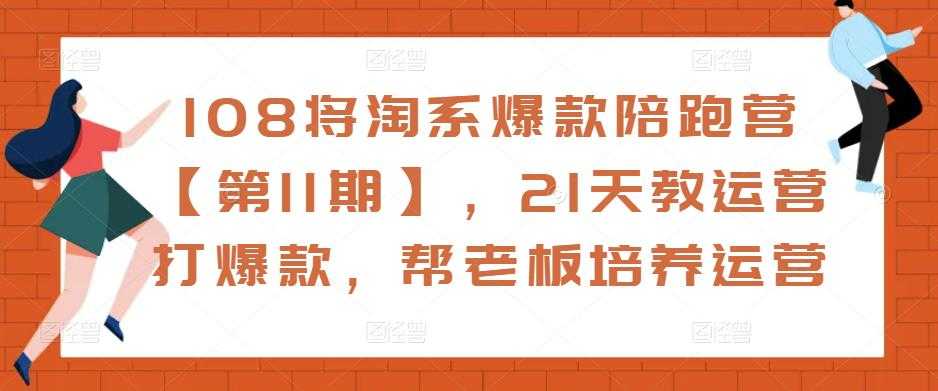 图片[1]-108将淘系爆款陪跑营【第11期】，21天教运营打爆款，帮老板培养运营-水母智库
