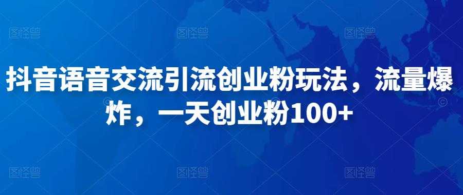 图片[1]-抖音语音交流引流创业粉玩法，流量爆炸，一天创业粉100+-水母智库