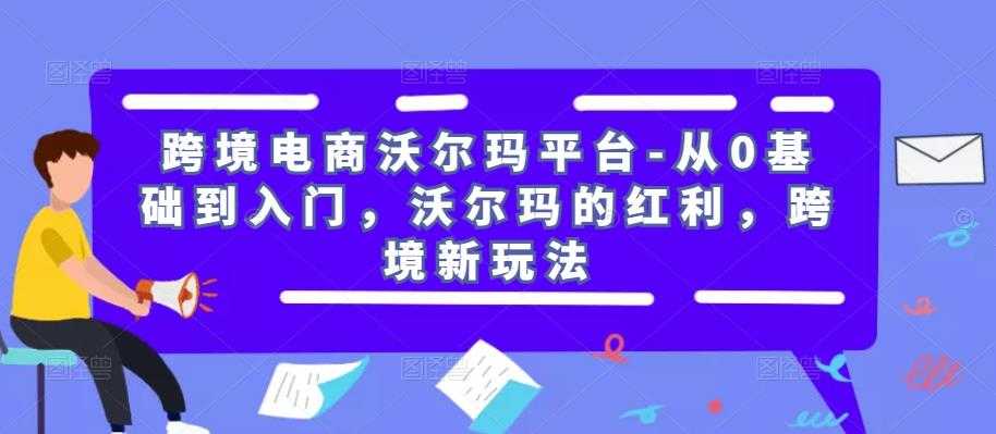 跨境电商沃尔玛平台-从0基础到入门，沃尔玛的红利，跨境新玩法-水母智库