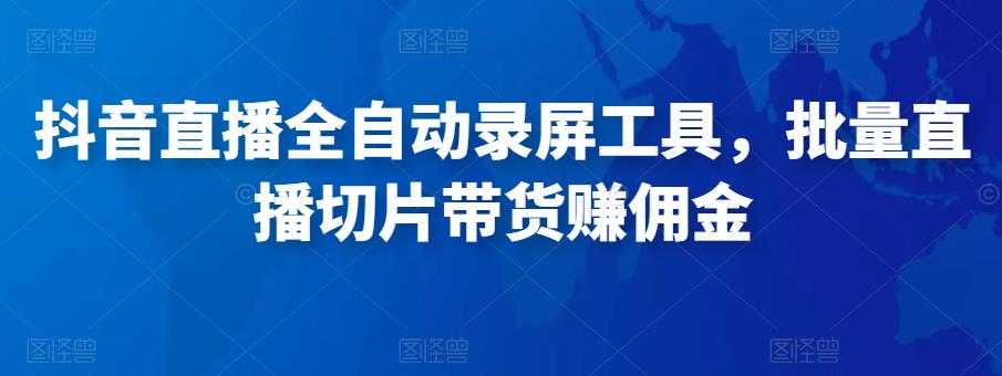 图片[1]-抖音直播全自动录屏工具，批量实时录制直播视频，可带货赚佣金（软件+使用教程）-水母智库