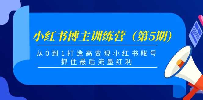 图片[1]-小红书博主训练营（第5期)，从0到1打造高变现小红书账号，抓住最后流量红利-水母智库