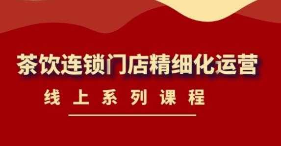 《茶饮连锁门店精细化运营》线上系列课程，茶饮门店经营必备课程（价值458元）-水母智库