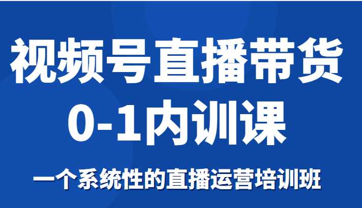 图片[1]-视频号直播带货0-1内训课，一个系统性的直播运营培训班-水母智库
