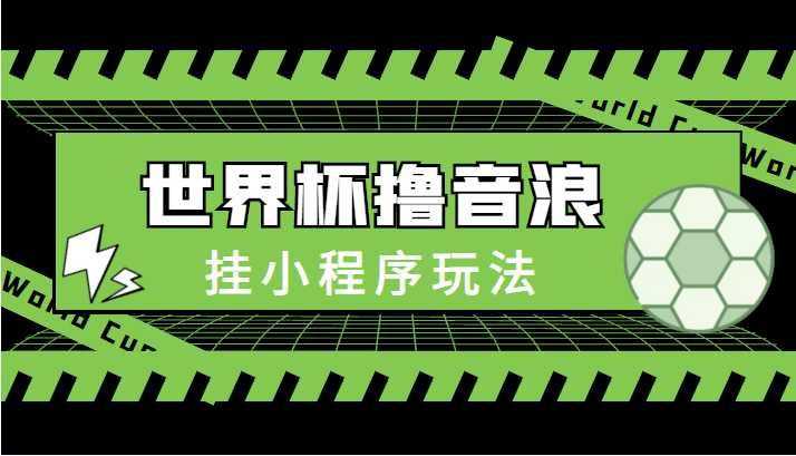 图片[1]-最新口子-世界杯撸音浪教程，挂小程序玩法（附最新抗封世界杯素材）-水母智库