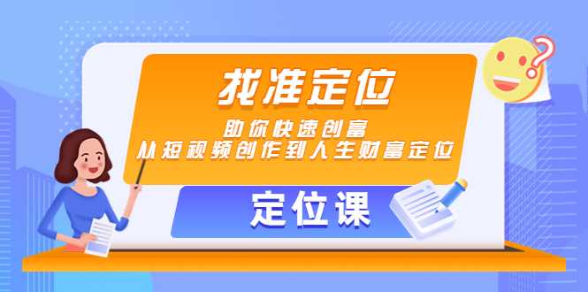 图片[1]-【定位课】找准定位，助你快速创富，从短视频创作到人生财富定位-水母智库