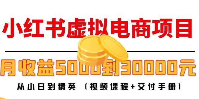 图片[1]-小红书虚拟电商项目：从小白到精英 月收益5000到30000 (视频课程+交付手册)-水母智库