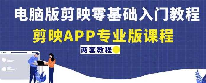 电脑版剪映零基础入门教程+剪映APP专业版课程（两套教程）-水母智库