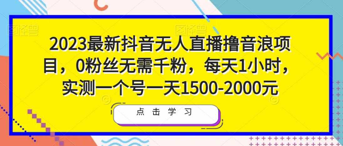 2023最新抖音无人直播撸音浪项目，0粉丝无需千粉，每天1小时，实测一个号一天1500-2000元-水母智库