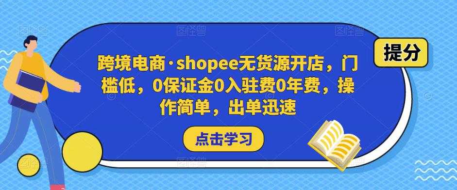 跨境电商·shopee无货源开店，门槛低，0保证金0入驻费0年费，操作简单，出单迅速-水母智库
