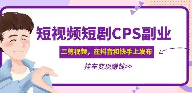 黄岛主·短视频短剧CPS副业项目：二剪视频在抖音和快手上发布，挂车变现-水母智库
