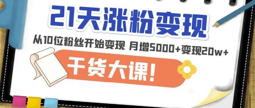 图片[1]-21天精准涨粉变现干货大课：从10位粉丝开始变现月增5000+变现20w+-水母智库