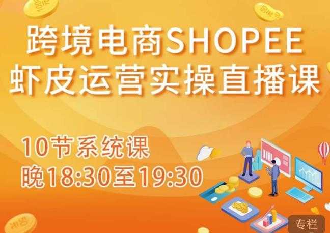 跨境电商Shopee虾皮运营实操直播课，从零开始学，入门到精通（10节系统课）-水母智库
