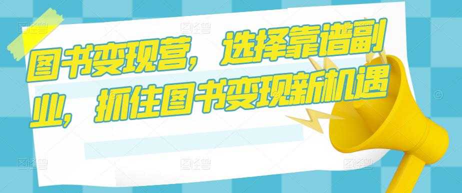 图书变现营，选择靠谱副业，抓住图书变现新机遇-水母智库