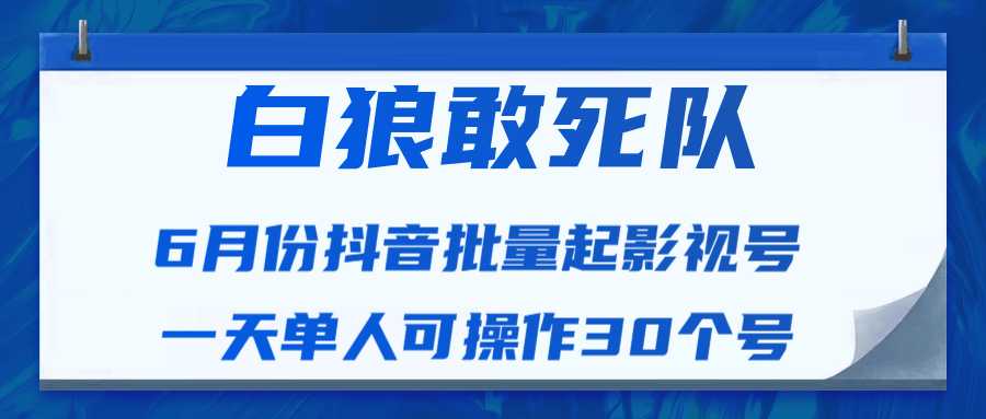 图片[1]-白狼敢死队最新抖音短视频批量起影视号（一天单人可操作30个号）视频课程-水母智库