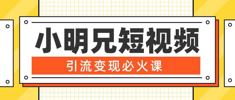 小明兄短视频引流变现必火课，最强dou+玩法 超级变现法则，两天直播间涨粉20w+-水母智库