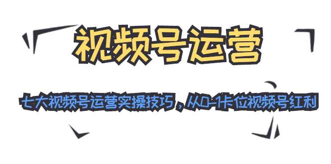 图片[1]-视频号运营：七大视频号运营实操技巧，从0-1卡位视频号红利-水母智库
