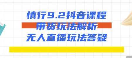 慎行抖音课程：带货玩法解析+无人直播玩法答疑-水母智库