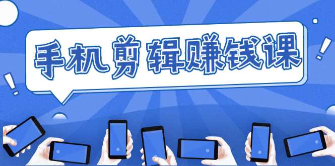 图片[1]-手机剪辑赚钱课，抓住短视频风口剪出百万爆款视频，实操小白3周赚到20000+-水母智库