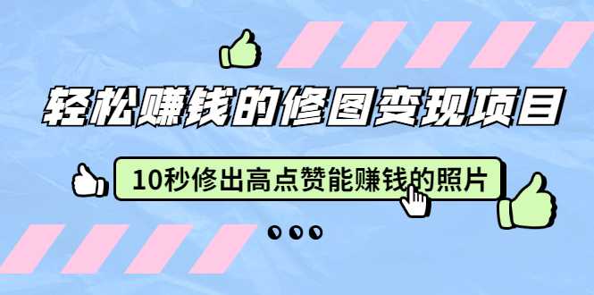 赵洋·轻松赚钱的修图变现项目：10秒修出高点赞能赚钱的照片（18节视频课）-水母智库