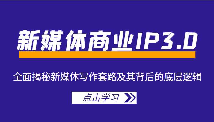 新媒体商业IP3.0，全面揭秘新媒体写作套路及其背后的底层逻辑（价值1299元）-水母智库