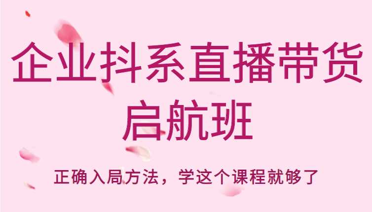 图片[1]-企业抖系直播带货启航班，正确入局方法，学这个课程就够了-水母智库