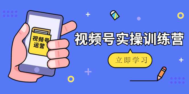 图片[1]-微信视频号实操训练营：视频号起号运营纯干货玩法！-水母智库