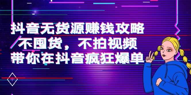 图片[1]-抖音无货源赚钱攻略，不囤货，不拍视频，带你在抖音疯狂爆单-水母智库