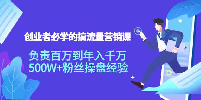 创业者必学的搞流量营销课：负责百万到年入千万，500W+粉丝操盘经验-水母智库
