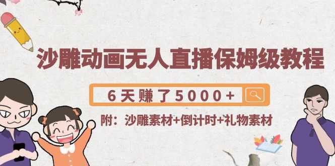 沙雕动画无人直播保姆级教程：6天赚了5000+(附沙雕素材+倒计时+礼物素材)-水母智库